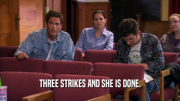 THREE STRIKES AND SHE IS DONE.  