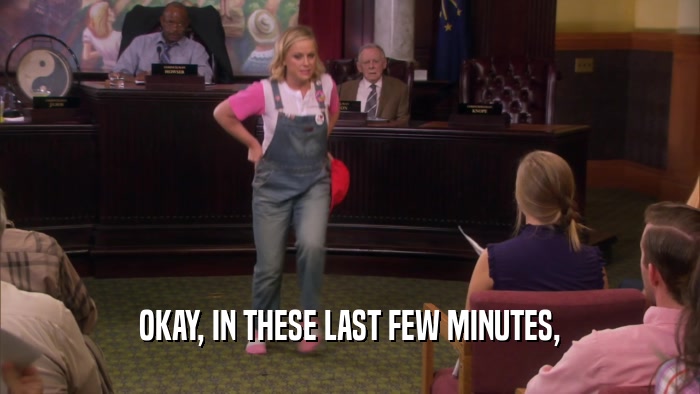 OKAY, IN THESE LAST FEW MINUTES,  