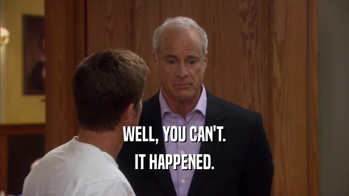 WELL, YOU CAN'T. IT HAPPENED. 