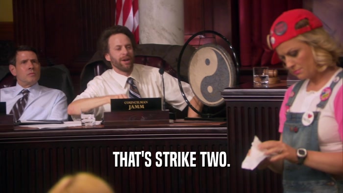 THAT'S STRIKE TWO.  