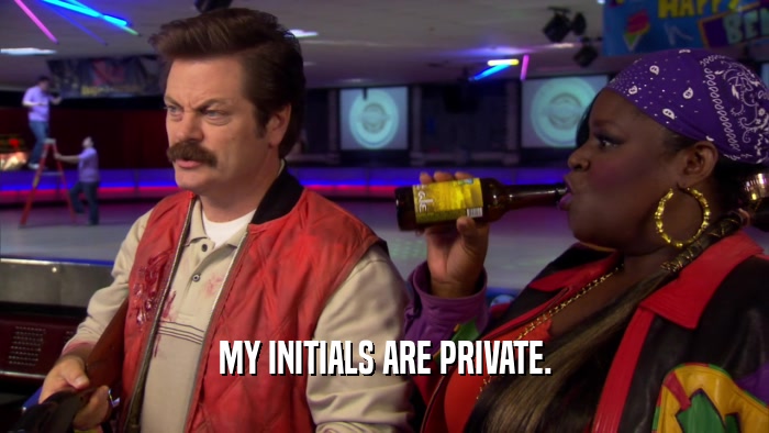 MY INITIALS ARE PRIVATE.  