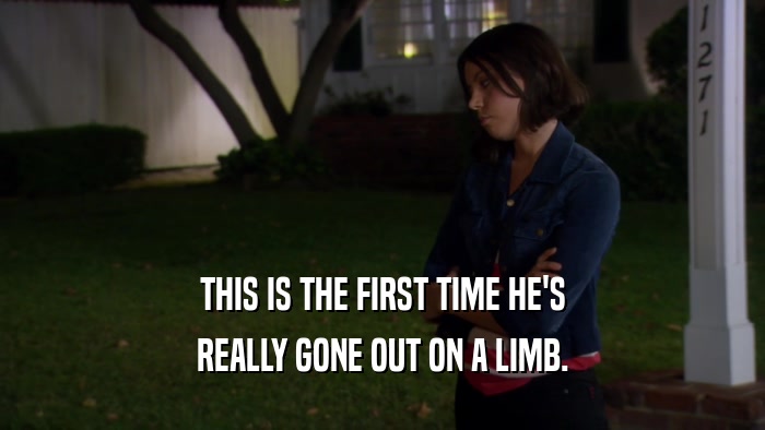 THIS IS THE FIRST TIME HE'S REALLY GONE OUT ON A LIMB. 