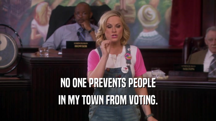 NO ONE PREVENTS PEOPLE IN MY TOWN FROM VOTING. 