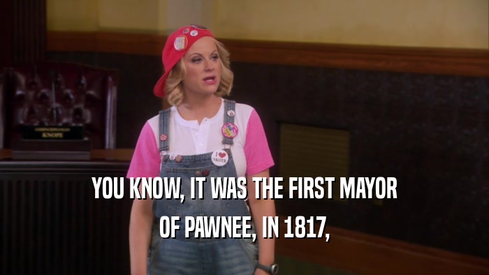 YOU KNOW, IT WAS THE FIRST MAYOR OF PAWNEE, IN 1817, 
