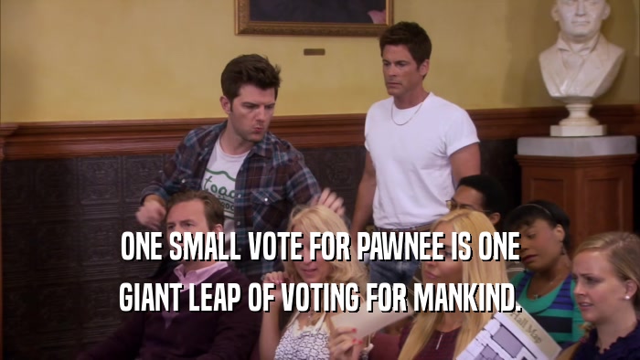 ONE SMALL VOTE FOR PAWNEE IS ONE GIANT LEAP OF VOTING FOR MANKIND. 