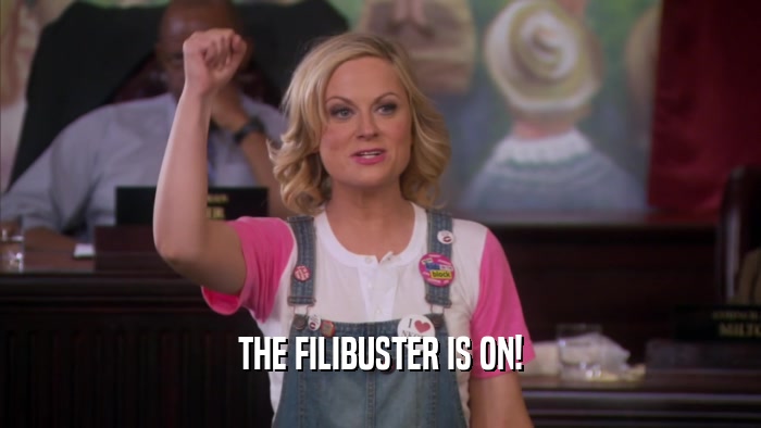 THE FILIBUSTER IS ON!  