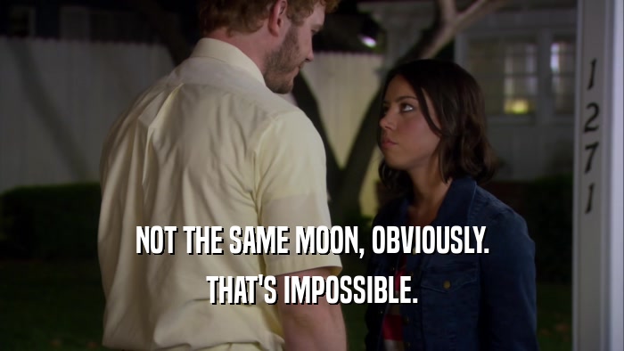 NOT THE SAME MOON, OBVIOUSLY. THAT'S IMPOSSIBLE. 