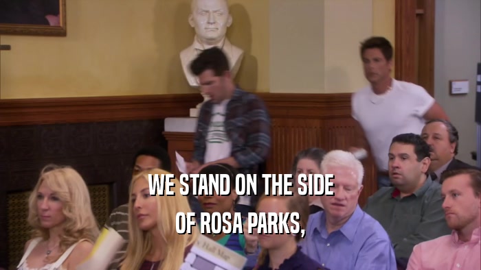 WE STAND ON THE SIDE OF ROSA PARKS, 