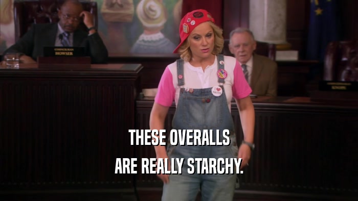 THESE OVERALLS ARE REALLY STARCHY. 