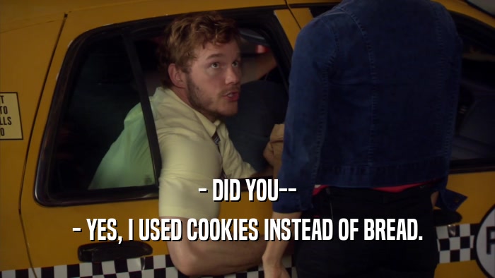 - DID YOU-- - YES, I USED COOKIES INSTEAD OF BREAD. 