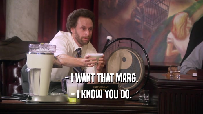 - I WANT THAT MARG. - I KNOW YOU DO. 