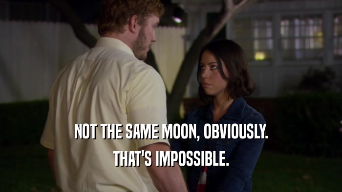 NOT THE SAME MOON, OBVIOUSLY. THAT'S IMPOSSIBLE. 