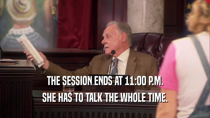 THE SESSION ENDS AT 11:00 P.M. SHE HAS TO TALK THE WHOLE TIME. 