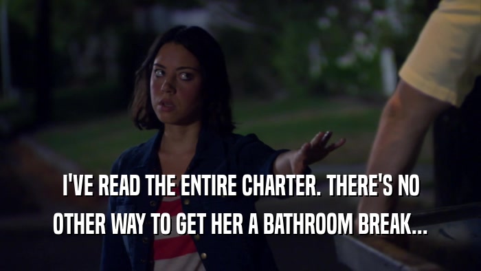 I'VE READ THE ENTIRE CHARTER. THERE'S NO OTHER WAY TO GET HER A BATHROOM BREAK... 