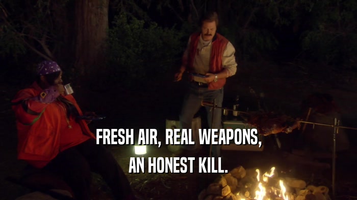 FRESH AIR, REAL WEAPONS, AN HONEST KILL. 