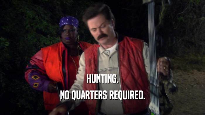 HUNTING. NO QUARTERS REQUIRED. 