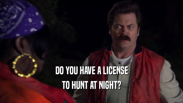 DO YOU HAVE A LICENSE TO HUNT AT NIGHT? 