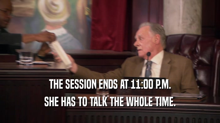 THE SESSION ENDS AT 11:00 P.M. SHE HAS TO TALK THE WHOLE TIME. 