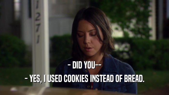 - DID YOU-- - YES, I USED COOKIES INSTEAD OF BREAD. 