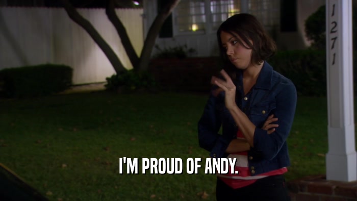 I'M PROUD OF ANDY.  