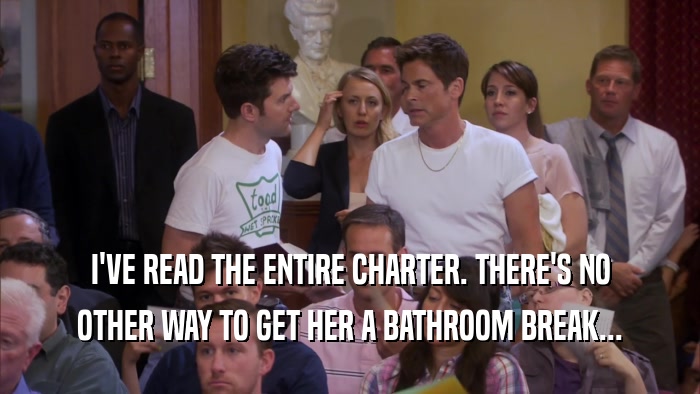I'VE READ THE ENTIRE CHARTER. THERE'S NO OTHER WAY TO GET HER A BATHROOM BREAK... 