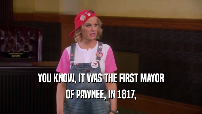 YOU KNOW, IT WAS THE FIRST MAYOR OF PAWNEE, IN 1817, 