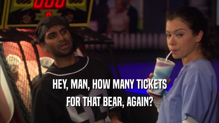 HEY, MAN, HOW MANY TICKETS FOR THAT BEAR, AGAIN? 