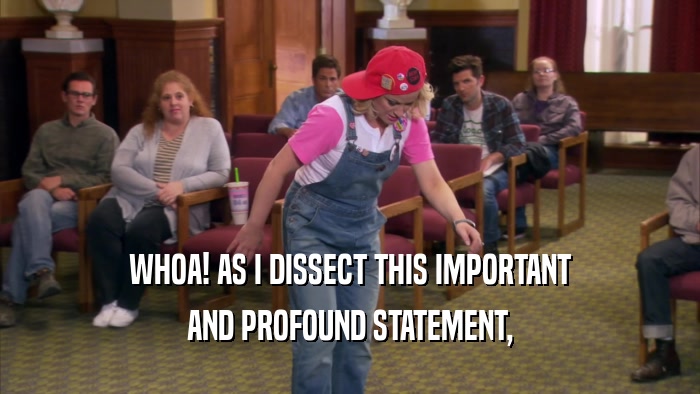 WHOA! AS I DISSECT THIS IMPORTANT AND PROFOUND STATEMENT, 