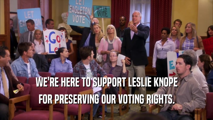 WE'RE HERE TO SUPPORT LESLIE KNOPE FOR PRESERVING OUR VOTING RIGHTS. 