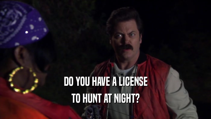 DO YOU HAVE A LICENSE TO HUNT AT NIGHT? 
