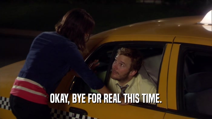 OKAY, BYE FOR REAL THIS TIME.  