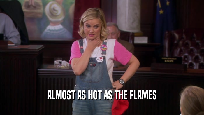 ALMOST AS HOT AS THE FLAMES  