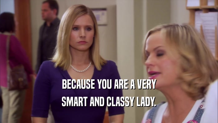 BECAUSE YOU ARE A VERY SMART AND CLASSY LADY. 