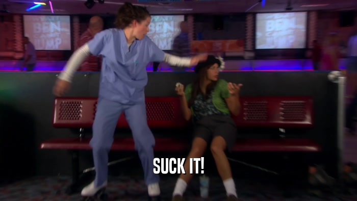 SUCK IT!  