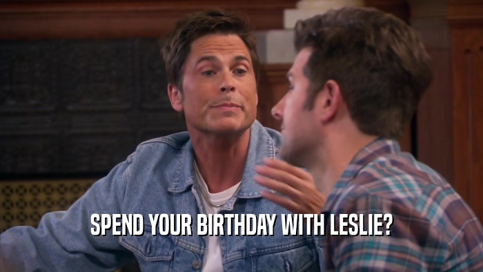 SPEND YOUR BIRTHDAY WITH LESLIE?  