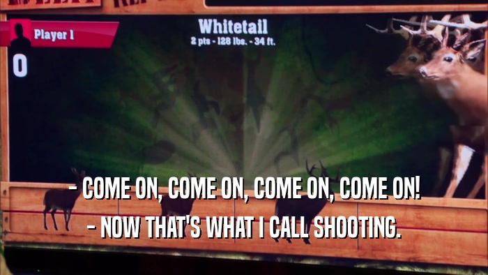 - COME ON, COME ON, COME ON, COME ON! - NOW THAT'S WHAT I CALL SHOOTING. 