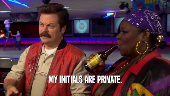 MY INITIALS ARE PRIVATE.  