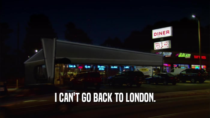 I CAN'T GO BACK TO LONDON.  