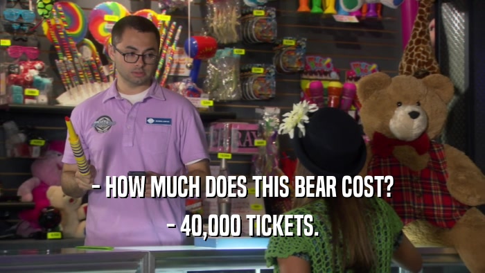 - HOW MUCH DOES THIS BEAR COST? - 40,000 TICKETS. 