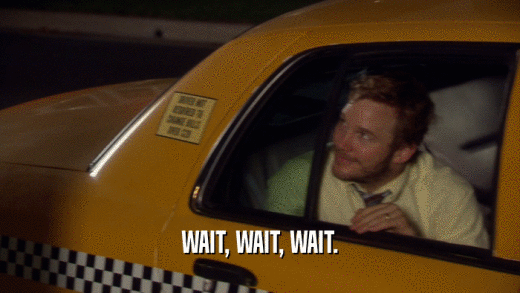 WAIT, WAIT, WAIT.  