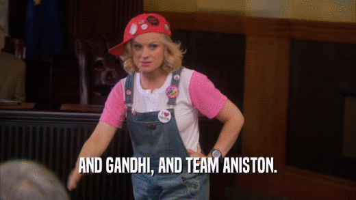 AND GANDHI, AND TEAM ANISTON.  