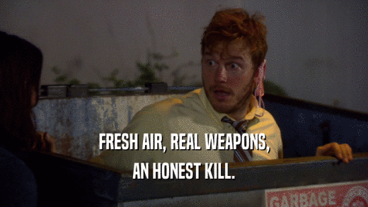 FRESH AIR, REAL WEAPONS, AN HONEST KILL. 