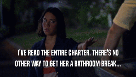 I'VE READ THE ENTIRE CHARTER. THERE'S NO OTHER WAY TO GET HER A BATHROOM BREAK... 