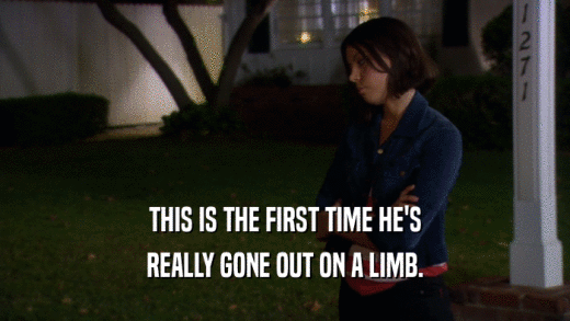 THIS IS THE FIRST TIME HE'S REALLY GONE OUT ON A LIMB. 
