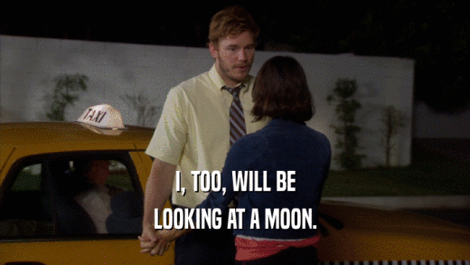 I, TOO, WILL BE LOOKING AT A MOON. 