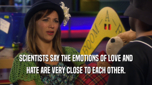 SCIENTISTS SAY THE EMOTIONS OF LOVE AND HATE ARE VERY CLOSE TO EACH OTHER. 