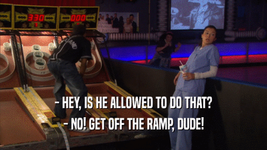- HEY, IS HE ALLOWED TO DO THAT? - NO! GET OFF THE RAMP, DUDE! 