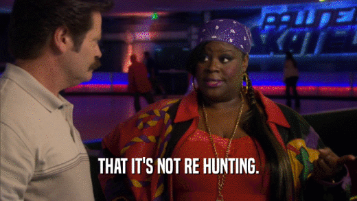 THAT IT'S NOT RE HUNTING.  