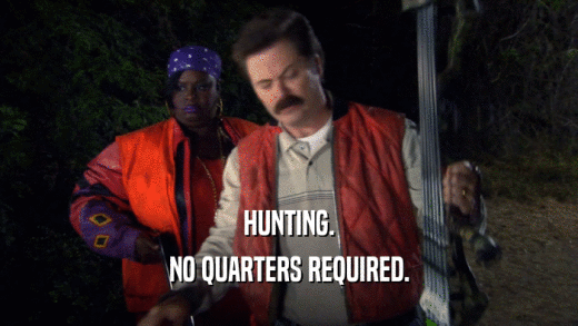 HUNTING. NO QUARTERS REQUIRED. 