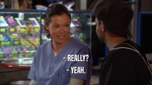 - REALLY? - YEAH. 